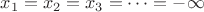 $x_1=x_2=x_3=\dots=-\infty$