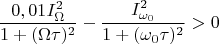 $$\frac {0,01I^2_{\Omega}}{1+(\Omega\tau)^2}-\frac {I^2_{\omega_0}}{1+(\omega_0\tau)^2}>0$$