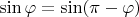 $\sin\varphi=\sin(\pi-\varphi)$