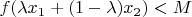 $f(\lambda x_1 + (1 - \lambda)x_2) < M$