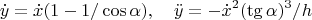 $$\dot y=\dot x(1-1/\cos\alpha),\quad \ddot y=-\dot x^2(\tg\alpha)^3/h$$
