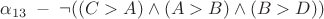 $\alpha_{13} \; - \; \neg ((C>A) \wedge (A>B) \wedge (B>D))$ $\alpha_{13} \; - \; \neg ((C>A) \wedge (A>B) \wedge (B>D))$