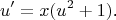 $$u'=x(u^2+1)\text{.}$$