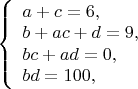 $
\left\{ \begin{array}{l}
a+c=6,\\
b+ac+d=9,\\
bc+ad=0,\\
bd=100,
\end{array} \right.
$