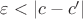 $\varepsilon < \left\lvert c -c^\prime \right\rvert$