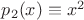 $p_{2}(x)\equiv x^{2}$