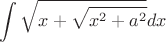 $\displaystyle\int\sqrt{x+\sqrt{x^2+a^2}}dx$