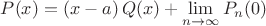 $P(x)=(x-a)\,Q(x)+\lim\limits_{n\to\infty}P_n(0)$ $P(x)=(x-a)\,Q(x)+\lim\limits_{n\to\infty}P_n(0)$