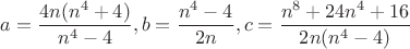 $$a=\frac{4n(n^4+4)}{n^4-4},b=\frac{n^4-4}{2n},c=\frac{n^8+24n^4+16}{2n(n^4-4)}$$