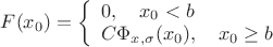 $ F(x_0) = \left\{\begin{array}{l} 
0, \quad x_0 < b\\ 
C\Phi_{x, \sigma}(x_0), \quad x_0 \ge b
\end{array} \right$