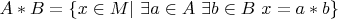 $A*B=\{x\in M| \,\,\exists a\in A \,\,\exists b\in B \,\,x=a*b\}$