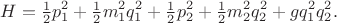 $$H=\tfrac{1}{2}p_1^2+\tfrac{1}{2}m_1^2q_1^2+\tfrac{1}{2}p_2^2+\tfrac{1}{2}m_2^2q_2^2+gq_1^2q_2^2.$$ $$H=\tfrac{1}{2}p_1^2+\tfrac{1}{2}m_1^2q_1^2+\tfrac{1}{2}p_2^2+\tfrac{1}{2}m_2^2q_2^2+gq_1^2q_2^2.$$