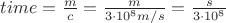 $time=\frac mc=\frac{m}{3\cdot10^8m/s}=\frac s{3\cdot10^8}$