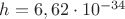 $h = 6,62\cdot10^{-34}$