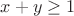 $x+y\ge 1$