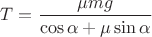 $T = \dfrac{\mu mg}{\cos{\alpha} + \mu \sin{\alpha}}$