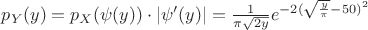 $p_Y(y) = p_X(\psi(y)) \cdot | \psi'(y) | = \frac{1}{\pi\sqrt{2y}} e^{-2(\sqrt{\frac{y}{\pi}}-50)^2}$
