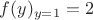 $f(y)_{y=1} = 2$
