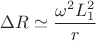 $$\Delta R\simeq\frac{\omega^2 L_1^2}{r}$$