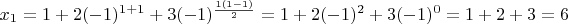 $x_1 = 1 + 2 (-1)^{1+1} + 3 (-1)^\frac{1(1-1)} 2 = 1 + 2 (-1)^2 + 3 (-1)^0 = 1+2+3=6$