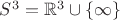 $S^3=\mathbb{R}^3\cup \left\lbrace \infty \right\rbrace$