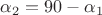 $\alpha_2 = 90 - \alpha_1$