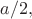 $a/2,$