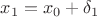 $$x_1=x_0+\delta_1$$