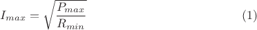 $$I_{max}=\sqrt{\dfrac {P_{max}}{R_{min}}} \eqno(1)$$