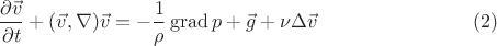 $$\frac{\partial \vec v}{\partial t} + (\vec v, \nabla) \vec v= - \frac{1}{\rho} \operatorname{grad} p + \vec g + \nu \Delta \vec v \eqno{(2)}$$