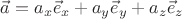 $ \vec a = a_x \vec e_x + a_y \vec e_y + a_z \vec e_z$ $ \vec a = a_x \vec e_x + a_y \vec e_y + a_z \vec e_z$