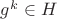 $g^k \in H$