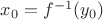 $\[{x_0} = {f^{ - 1}}({y_0})\]$