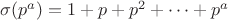 $\sigma(p^a)=1+p+p^2+&hellip;+p^a$