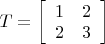$T=\left[
\begin{array}{cc}
1 & 2 \\
2 & 3 \\
\end{array}%
\right]$