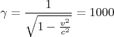 $\gamma = \dfrac{1}{\sqrt{1 - \frac{v^2}{c^2}}} = 1000 $