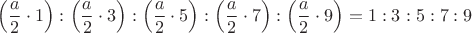 $$\left( {\frac{a}{2} \cdot 1} \right):\left( {\frac{a}{2} \cdot 3} \right):\left( {\frac{a}{2} \cdot 5} \right):\left( {\frac{a}{2} \cdot 7} \right):\left( {\frac{a}{2} \cdot 9} \right) = 1:3:5:7:9$$