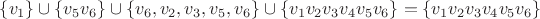 $\{v_1\} \cup \{v_5 v_6\} \cup \{v_6,v_2,v_3,v_5,v_6\} \cup \{v_1 v_2 v_3 v_4 v_5 v_6\}=\{v_1 v_2 v_3 v_4 v_5 v_6\}$