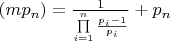 $\left( {m{p_n}} \right) = \frac{1}{{\prod\limits_{i = 1}^n {\frac{{{p_i} - 1}}{{{p_i}}}} }} + {p_n}$