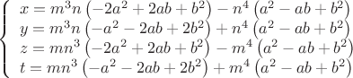 $$\left\{ \begin{array}{l}
x = m^3 n\left( { - 2a^2 + 2ab + b^2 } \right) - n^4 \left( {a^2 - ab + b^2 } \right) \\
y = m^3 n\left( { - a^2 - 2ab + 2b^2 } \right) + n^4 \left( {a^2 - ab + b^2 } \right) \\
z = mn^3 \left( { - 2a^2 + 2ab + b^2 } \right) - m^4 \left( {a^2 - ab + b^2 } \right) \\
t = mn^3 \left( { - a^2 - 2ab + 2b^2 } \right) + m^4 \left( {a^2 - ab + b^2 } \right) \\
\end{array} \right.$ $$\left\{ \begin{array}{l}
x = m^3 n\left( { - 2a^2 + 2ab + b^2 } \right) - n^4 \left( {a^2 - ab + b^2 } \right) \\
y = m^3 n\left( { - a^2 - 2ab + 2b^2 } \right) + n^4 \left( {a^2 - ab + b^2 } \right) \\
z = mn^3 \left( { - 2a^2 + 2ab + b^2 } \right) - m^4 \left( {a^2 - ab + b^2 } \right) \\
t = mn^3 \left( { - a^2 - 2ab + 2b^2 } \right) + m^4 \left( {a^2 - ab + b^2 } \right) \\
\end{array} \right.$