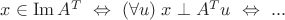 $x\in\operatorname{Im}A^T\ \Leftrightarrow\ (\forall u)\;x\perp A^Tu\ \Leftrightarrow\ ...$