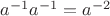 $a^{-1}a^{-1}=a^{-2}$