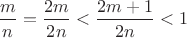 $\dfrac{m}{n}=\dfrac{2m}{2n}<\dfrac{2m+1}{2n}<1$