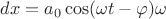$dx=a_0\cos(\omega t- \varphi)\omega$