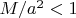 $M/a^2 < 1$