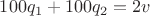 $100 q_1 + 100 q_2  = 2v$