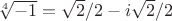 $\sqrt [4] {-1} = \sqrt{2}/2-i\sqrt{2}/2$