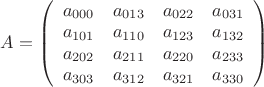 $A=\left(\begin{array}{ccccccc}
a_{000}& a_{013} &a_{022}&a_{031}\\
a_{101}& a_{110} &a_{123}&a_{132}\\
a_{202}& a_{211} &a_{220}&a_{233}\\
a_{303}& a_{312} &a_{321}&a_{330}
\end{array}\right)$ $A=\left(\begin{array}{ccccccc}
a_{000}& a_{013} &a_{022}&a_{031}\\
a_{101}& a_{110} &a_{123}&a_{132}\\
a_{202}& a_{211} &a_{220}&a_{233}\\
a_{303}& a_{312} &a_{321}&a_{330}
\end{array}\right)$