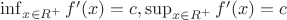 $\inf_{x \in R^+} f'(x)=c, \sup_{x \in R^+} f'(x)=c$