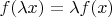 $f(\lambda x) = \lambda f(x)$